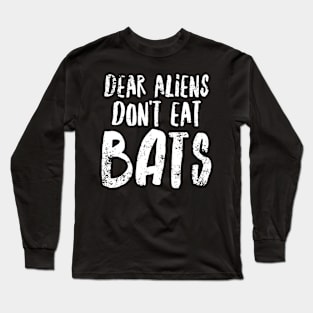 Dear Aliens Don't Eat Bats Long Sleeve T-Shirt